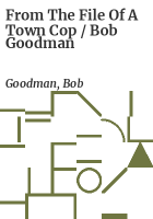 From_the_file_of_a_town_cop___Bob_Goodman